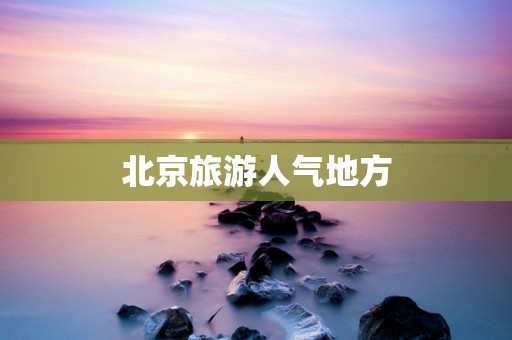 北京旅游人气地方