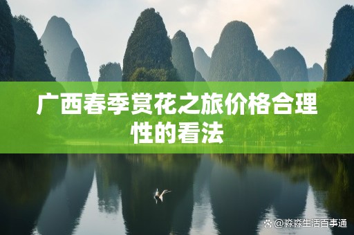 广西春季赏花之旅价格合理性的看法
